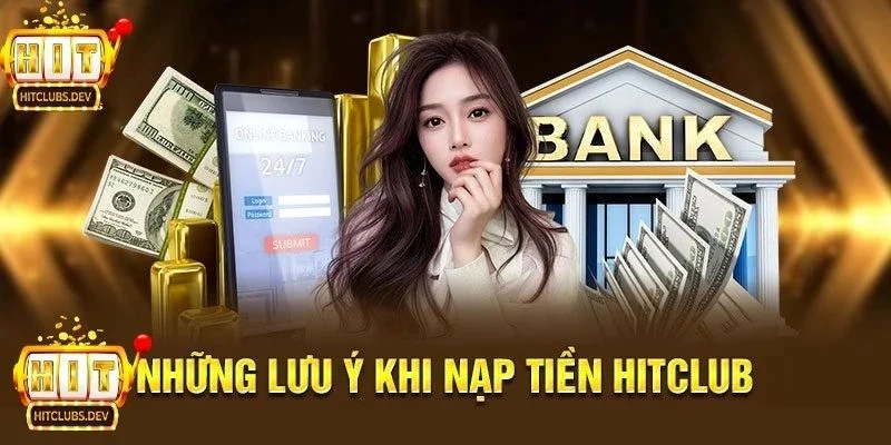 Những lưu ý khi nạp tiền tại HITCLUB